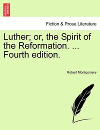 Cover image for Luther; Or, the Spirit of the Reformation. ... Fourth Edition.