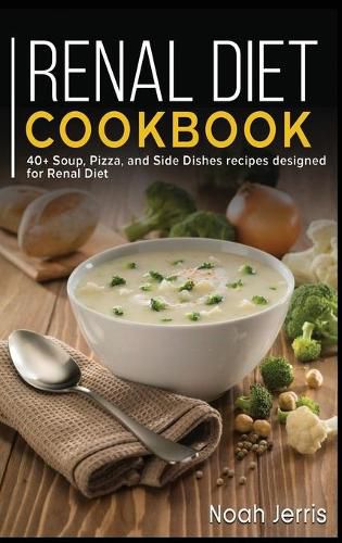 Renal Diet Cookbook: 40+ Soup, Pizza, and Side Dishes recipes designed for Renal diet