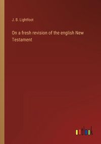 Cover image for On a fresh revision of the english New Testament