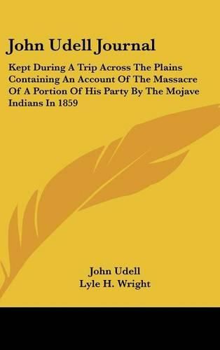 Cover image for John Udell Journal: Kept During a Trip Across the Plains Containing an Account of the Massacre of a Portion of His Party by the Mojave Indians in 1859