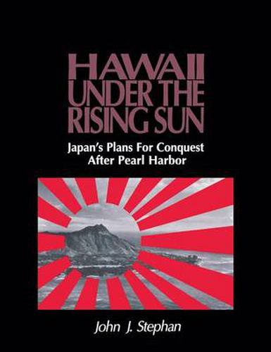 Cover image for Hawaii Under the Rising Sun: Japan's Plans for Conquest After Pearl Harbor