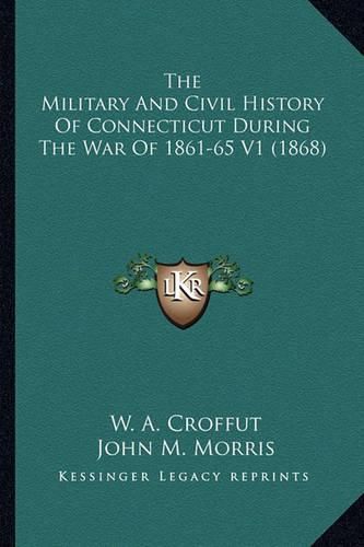 Cover image for The Military and Civil History of Connecticut During the War of 1861-65 V1 (1868)