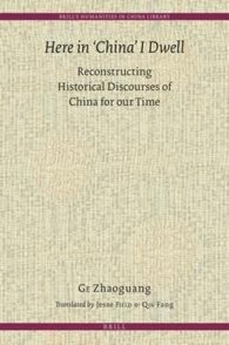 Cover image for Here in 'China' I Dwell: Reconstructing Historical Discourses of China for Our Time