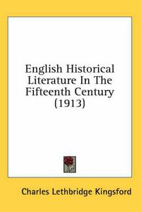 Cover image for English Historical Literature in the Fifteenth Century (1913)