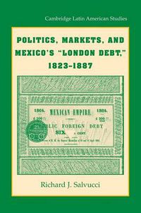 Cover image for Politics, Markets, and Mexico's 'London Debt', 1823-1887