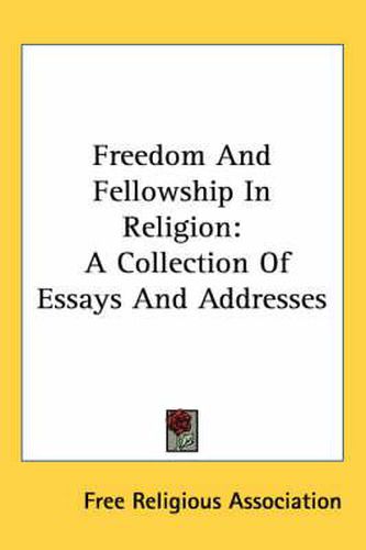 Cover image for Freedom and Fellowship in Religion: A Collection of Essays and Addresses