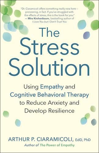 Cover image for The Stress Solution: How Empathy and Cognitive Behavioral Therapy Combine to Reduce Anxiety and Develop Resilience