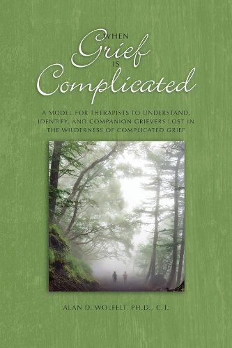 Cover image for When Grief Is Complicated: A Model for Therapists to Understand, Identify, and Companion Grievers Lost in the Wilderness of Complicated Grief