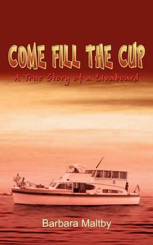 Cover image for Come Fill the Cup: A True Story of a Livaboard