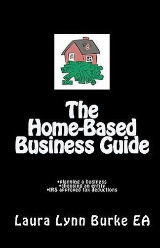 Cover image for The Home-Based Business Guide: planning a business, choosing an entity, IRS approved tax deductions