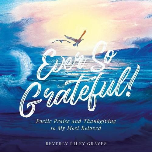 Cover image for Ever So Grateful!: Poetic Praise and Thankgiving to My Most Beloved