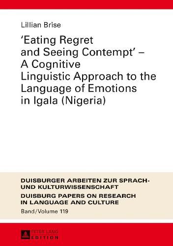 Cover image for Eating Regret and Seeing Contempt  - A Cognitive Linguistic Approach to the Language of Emotions in Igala (Nigeria)