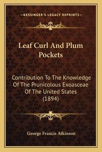 Cover image for Leaf Curl and Plum Pockets: Contribution to the Knowledge of the Prunicolous Exoasceae of the United States (1894)