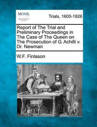 Cover image for Report of the Trial and Preliminary Proceedings in the Case of the Queen on the Prosecution of G. Achilli V. Dr. Newman