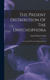 Cover image for The Present Distribution Of The Onychophora