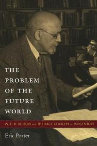 Cover image for The Problem of the Future World: W. E. B. Du Bois and the Race Concept at Midcentury