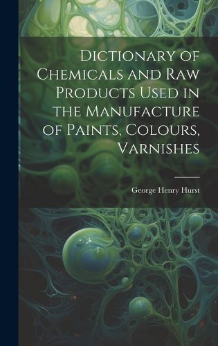 Cover image for Dictionary of Chemicals and Raw Products Used in the Manufacture of Paints, Colours, Varnishes