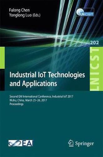 Cover image for Industrial IoT Technologies and Applications: Second EAI International Conference, Industrial IoT 2017, Wuhu, China, March 25-26, 2017, Proceedings