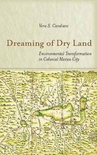 Cover image for Dreaming of Dry Land: Environmental Transformation in Colonial Mexico City