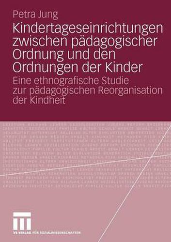 Cover image for Kindertageseinrichtungen Zwischen Padagogischer Ordnung Und Den Ordnungen Der Kinder: Eine Ethnografische Studie Zur Padagogischen Reorganisation Der Kindheit