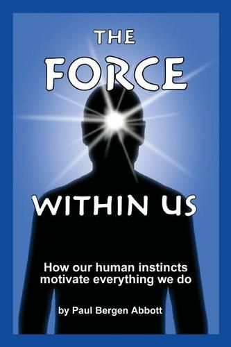 Cover image for The Force Within Us: How our human instincts motivate everything we do