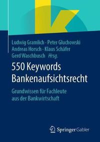 Cover image for 550 Keywords Bankenaufsichtsrecht: Grundwissen fur Fachleute aus der Bankwirtschaft