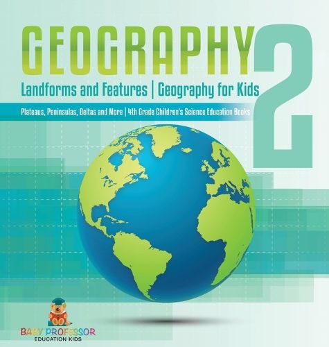 Geography 2 - Landforms and Features Geography for Kids - Plateaus, Peninsulas, Deltas and More 4th Grade Children's Science Education books