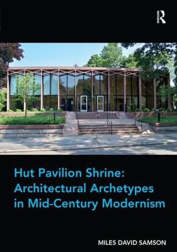 Cover image for Hut Pavilion Shrine: Architectural Archetypes in Mid-Century Modernism