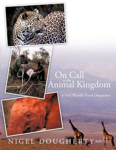 Cover image for On Call to the Animal Kingdom: A Vet's Worldly Travel Despatches