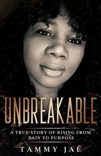 Cover image for Unbreakable: A True Story Of Rising From Pain To Purpose