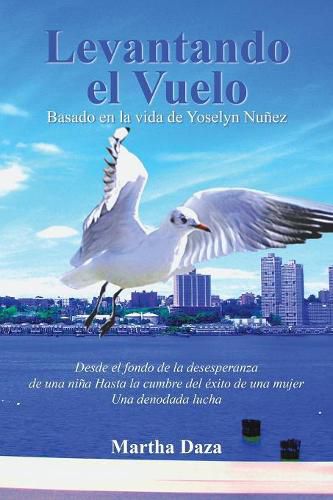 Cover image for Levantando El Vuelo: Desde El Fondo De La Desesperanza De Una Nina Hasta La Cumbre Del Exito De Una Mujer. Una Denodada Lucha