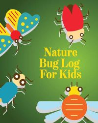 Cover image for Nature Bug Log For Kids: Insects and Spiders Nature Study - Outdoor Science Notebook