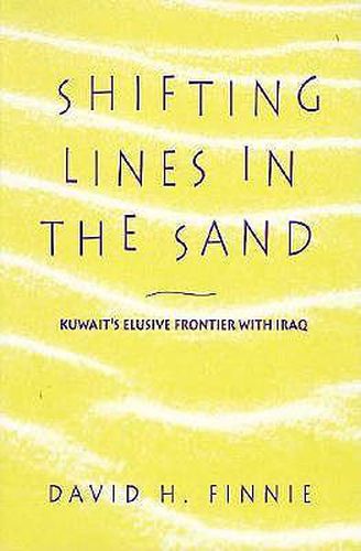 Cover image for Shifting Lines in the Sand: Kuwait's Elusive Frontier with Iraq