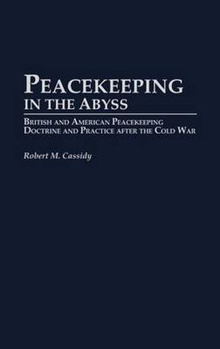 Cover image for Peacekeeping in the Abyss: British and American Peacekeeping Doctrine and Practice after the Cold War