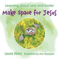 Cover image for Make Space for Jesus: Learning about Lent and Easter