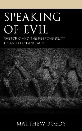 Cover image for Speaking of Evil: Rhetoric and the Responsibility to and for Language