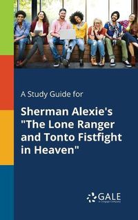 Cover image for A Study Guide for Sherman Alexie's The Lone Ranger and Tonto Fistfight in Heaven