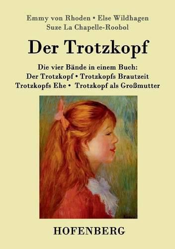 Cover image for Der Trotzkopf / Trotzkopfs Brautzeit / Trotzkopfs Ehe / Trotzkopf als Grossmutter: Die vier Bande in einem Buch