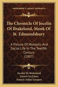 Cover image for The Chronicle of Jocelin of Brakelond, Monk of St. Edmundsbury: A Picture of Monastic and Social Life in the Twelfth Century (1907)