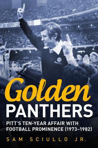 Cover image for Golden Panthers: Pitt's Ten-Year Affair with Football Prominence (1973-1982)