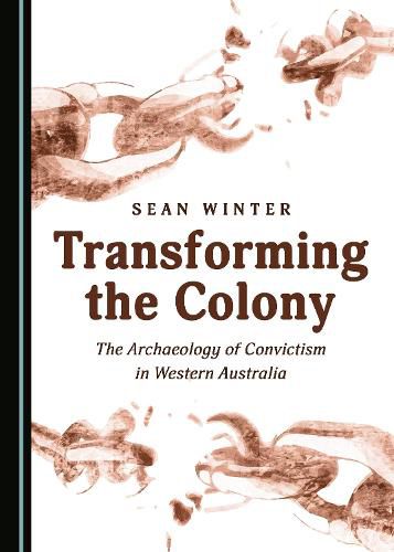 Cover image for Transforming the Colony: The Archaeology of Convictism in Western Australia