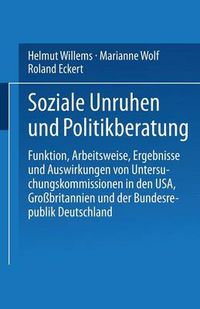 Cover image for Soziale Unruhen Und Politikberatung: Funktion, Arbeitsweise, Ergebnisse Und Auswirkungen Von Untersuchungskommissionen in Den Usa, Grossbritannien Und Der Bundesrepublik