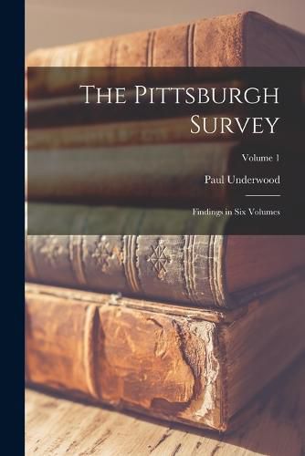 The Pittsburgh Survey; Findings in Six Volumes; Volume 1