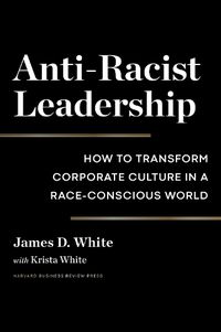 Cover image for Anti-Racist Leadership: How to Transform Corporate Culture in a Race-Conscious World