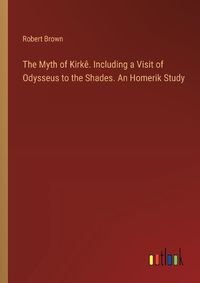 Cover image for The Myth of Kirk?. Including a Visit of Odysseus to the Shades. An Homerik Study