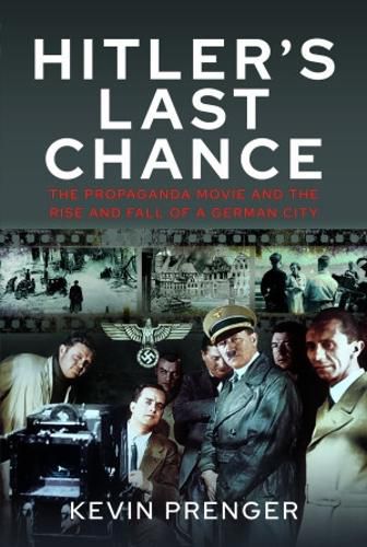 Cover image for Hitler's Last Chance: Kolberg: The Propaganda Movie and the Rise and Fall of a German City