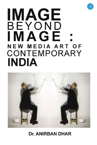 Cover image for IMAGE BEYOND IMAGE: NEW MEDIA ART OF CONTEMPORARY INDIA