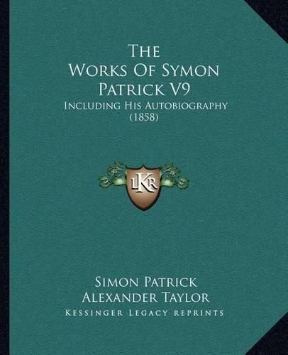 The Works of Symon Patrick V9: Including His Autobiography (1858)