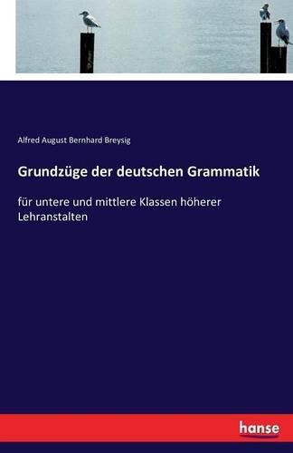 Cover image for Grundzuge der deutschen Grammatik: fur untere und mittlere Klassen hoeherer Lehranstalten