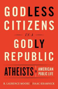 Cover image for Godless Citizens in a Godly Republic: Atheists in American Public Life